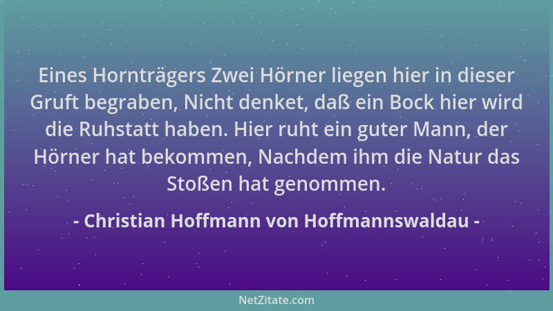 Christian Hoffmann von Hoffmannswaldau - Eines Hornträgers Zwei Hörner liegen hier in dieser Gruft begraben, Nicht denket,...