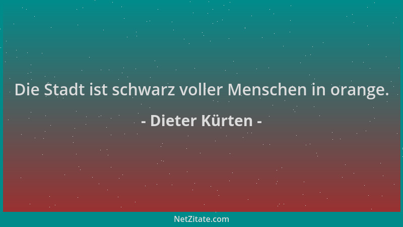 Dieter Kürten - Die Stadt ist schwarz voller Menschen in orange....