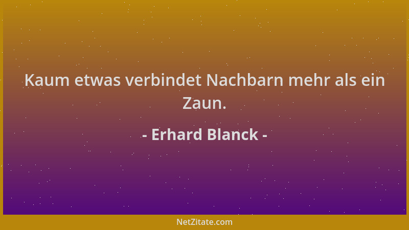 Erhard Blanck - Kaum etwas verbindet Nachbarn mehr als ein Zaun....