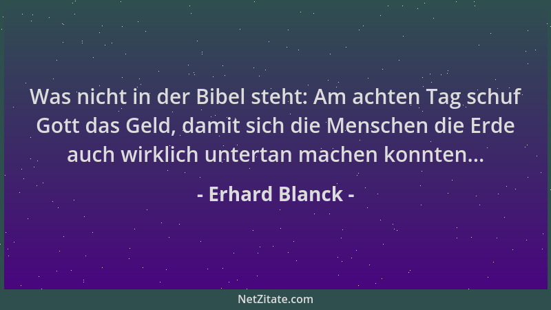 Erhard Blanck - Was nicht in der Bibel steht: Am achten Tag schuf Gott das Geld, damit sich die Menschen die Erde auch wirk...