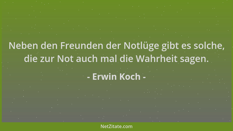Erwin Koch - Neben den Freunden der Notlüge gibt es solche, die zur Not auch mal die Wahrheit sagen....