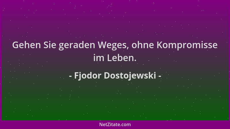 Fjodor Dostojewski - Gehen Sie geraden Weges, ohne Kompromisse im Leben....