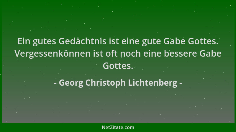 Georg Christoph Lichtenberg - Ein gutes Gedächtnis ist eine gute Gabe Gottes. Vergessenkönnen ist oft noch eine bessere Gab...