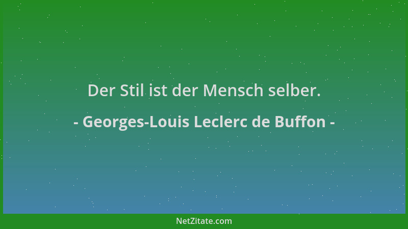 Georges-Louis Leclerc de Buffon - Der Stil ist der Mensch selber....