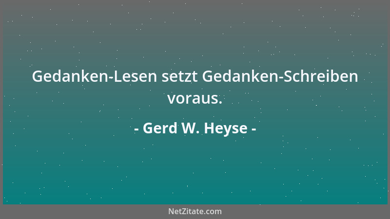 Gerd W. Heyse - Gedanken-Lesen setzt Gedanken-Schreiben voraus....