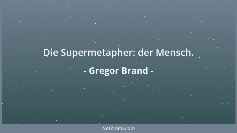 Gregor Brand - Die Supermetapher: der Mensch....