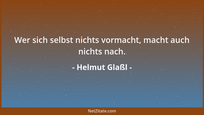Helmut Glaßl - Wer sich selbst nichts vormacht, macht auch nichts nach....