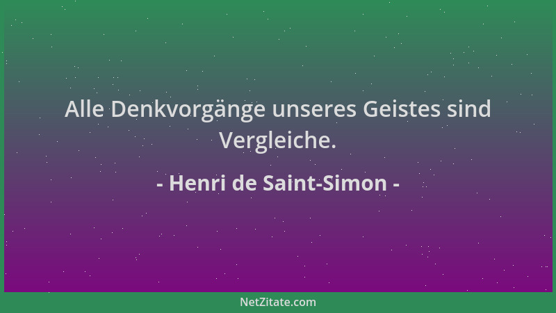 Henri de Saint-Simon - Alle Denkvorgänge unseres Geistes sind Vergleiche....