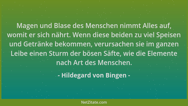 Hildegard von Bingen - Magen und Blase des Menschen nimmt Alles auf, womit er sich nährt. Wenn diese beiden zu viel Speisen...