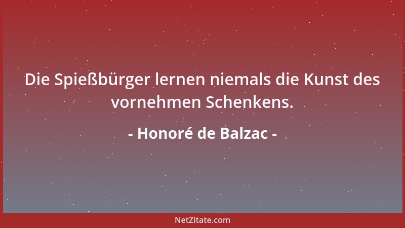 Honoré de Balzac - Die Spießbürger lernen niemals die Kunst des vornehmen Schenkens....