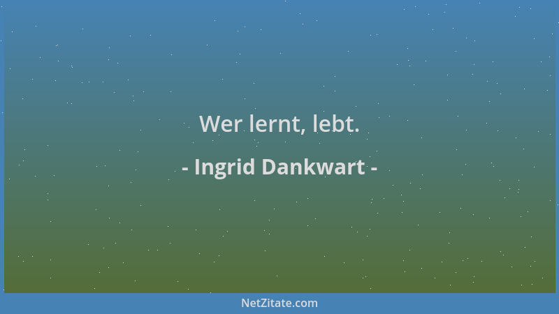 Ingrid Dankwart - Wer lernt, lebt....