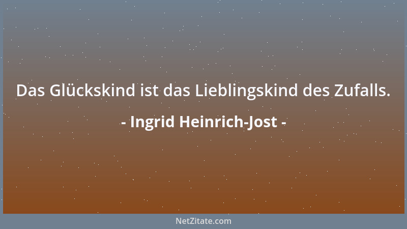 Ingrid Heinrich-Jost - Das Glückskind ist das Lieblingskind des Zufalls....