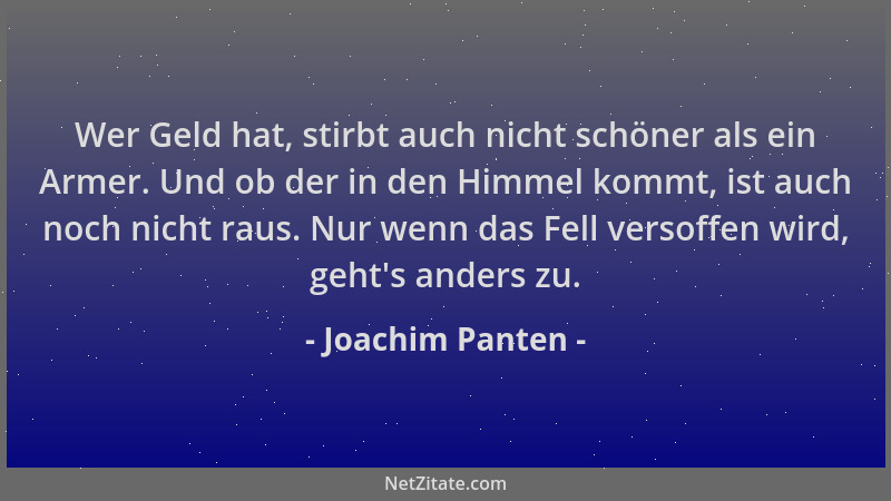 Joachim Panten - Wer Geld hat, stirbt auch nicht schöner als ein Armer. Und ob der in den Himmel kommt, ist auch noch nicht...