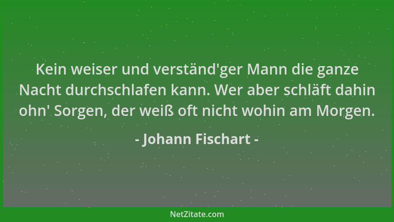 Johann Fischart - Kein weiser und verständ 'ger Mann die ganze Nacht durchschlafen kann. Wer aber schläft dahin ohn ' Sorgen,...