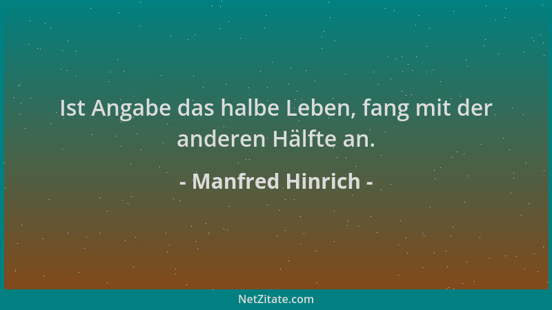 Manfred Hinrich - Ist Angabe das halbe Leben, fang mit der anderen Hälfte an....