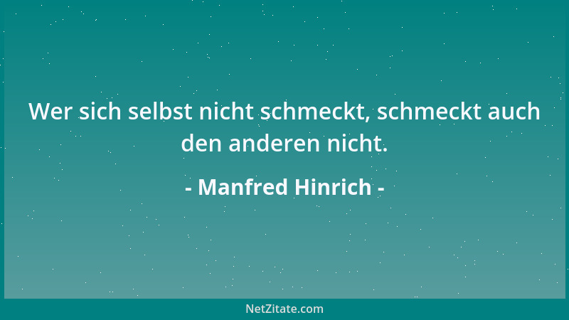 Manfred Hinrich - Wer sich selbst nicht schmeckt, schmeckt auch den anderen nicht....