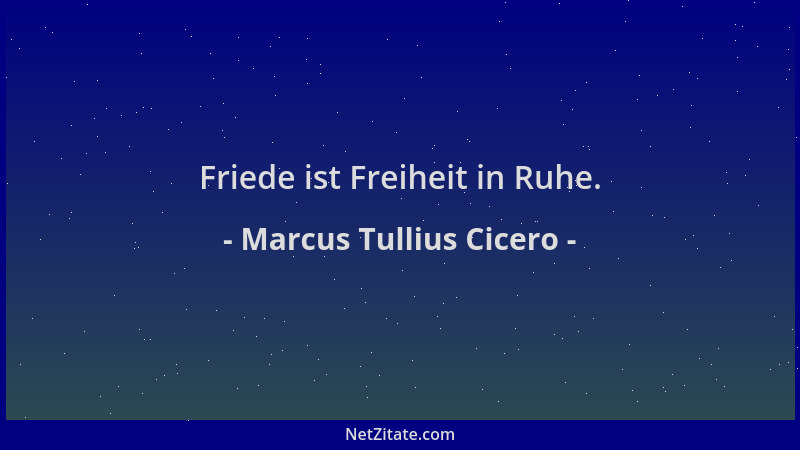 Marcus Tullius Cicero - Friede ist Freiheit in Ruhe....