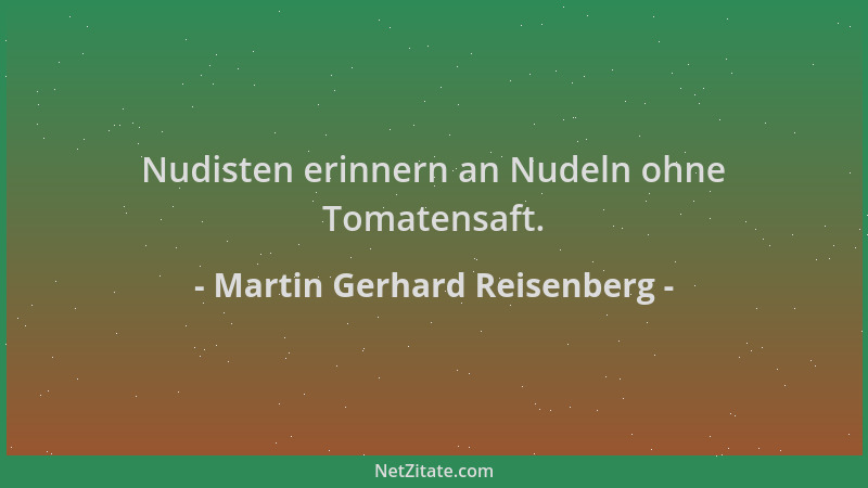 Martin Gerhard Reisenberg - Nudisten erinnern an Nudeln ohne Tomatensaft....