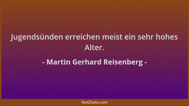 Martin Gerhard Reisenberg - Jugendsünden erreichen meist ein sehr hohes Alter....