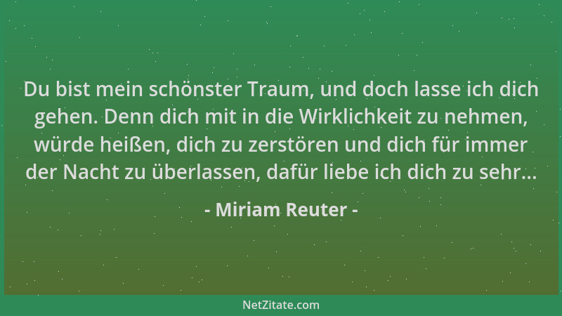 Miriam Reuter - Du bist mein schönster Traum, und doch lasse ich dich gehen. Denn dich mit in die Wirklichkeit zu nehmen, w...