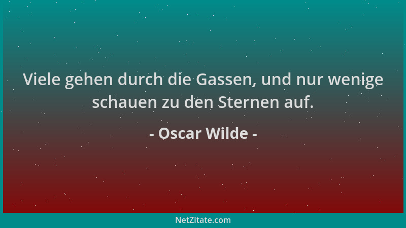 Oscar Wilde - Viele gehen durch die Gassen, und nur wenige schauen zu den Sternen auf....