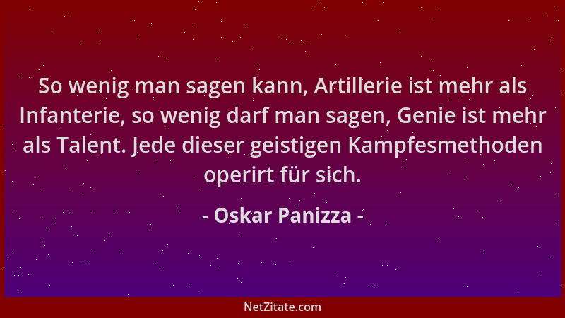Oskar Panizza - So wenig man sagen kann, Artillerie ist mehr als Infanterie, so wenig darf man sagen, Genie ist mehr als Ta...