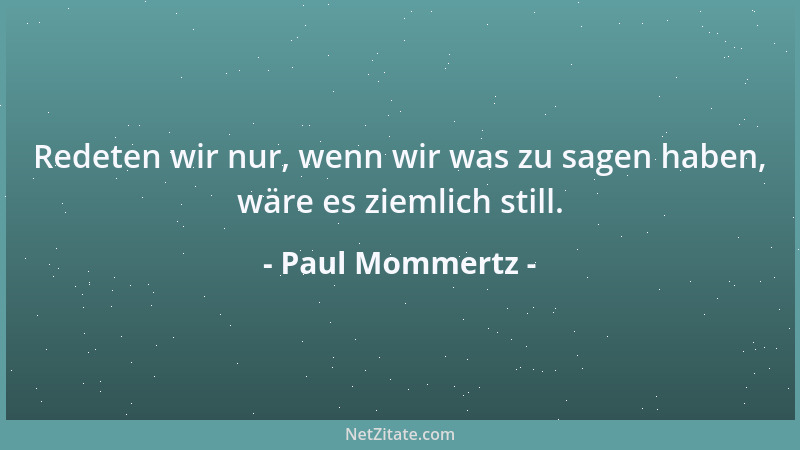 Paul Mommertz - Redeten wir nur, wenn wir was zu sagen haben, wäre es ziemlich still....