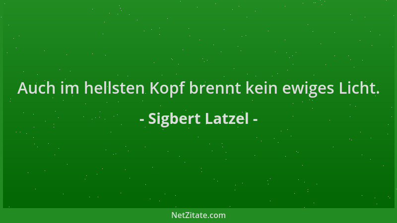 Sigbert Latzel - Auch im hellsten Kopf brennt kein ewiges Licht....