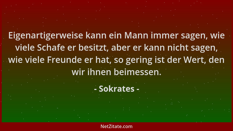 Sokrates - Eigenartigerweise kann ein Mann immer sagen, wie viele Schafe er besitzt, aber er kann nicht sagen, wie viele Fr...