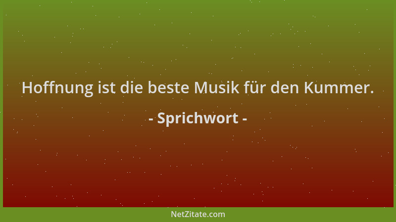 Sprichwort - Hoffnung ist die beste Musik für den Kummer....
