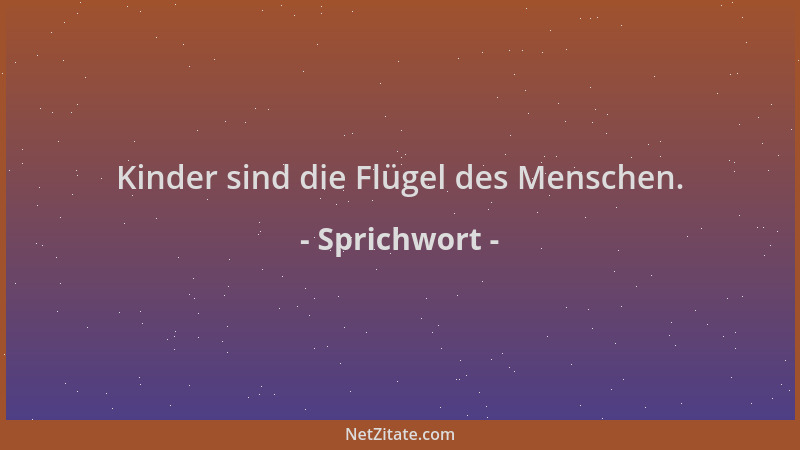 Sprichwort - Kinder sind die Flügel des Menschen....