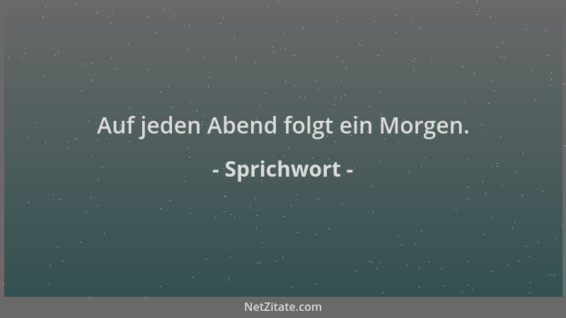 Sprichwort - Auf jeden Abend folgt ein Morgen....
