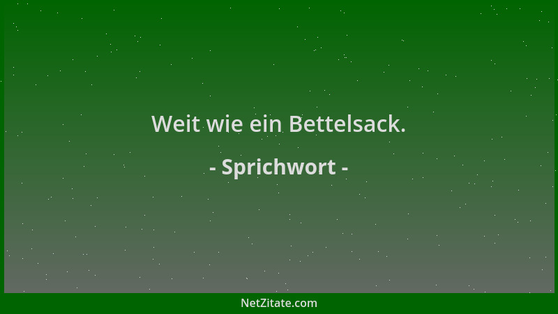 Sprichwort - Weit wie ein Bettelsack....