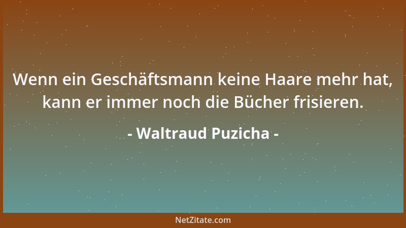 Waltraud Puzicha - Wenn ein Geschäftsmann keine Haare mehr hat, kann er immer noch die Bücher frisieren....