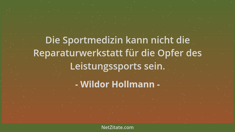 Wildor Hollmann - Die Sportmedizin kann nicht die Reparaturwerkstatt für die Opfer des Leistungssports sein....