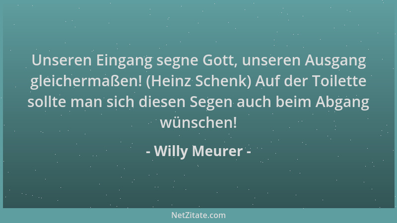 Willy Meurer - Unseren Eingang segne Gott, unseren Ausgang gleichermaßen! (Heinz Schenk) Auf der Toilette sollte man sich d...