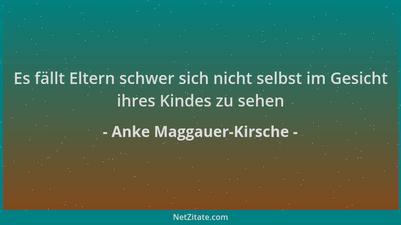 Anke Maggauer-Kirsche - Es fällt Eltern schwer sich nicht selbst im Gesicht ihres Kindes zu sehen...