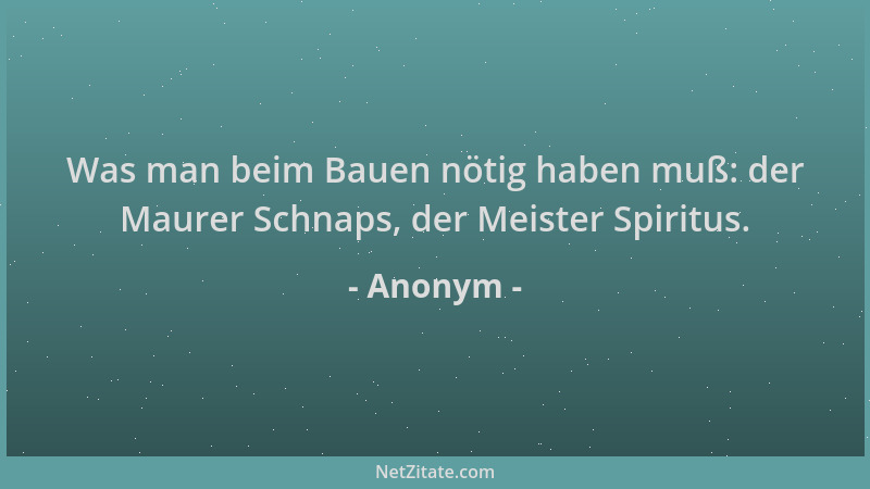 Anonym - Was man beim Bauen nötig haben muß: der Maurer Schnaps, der Meister Spiritus....
