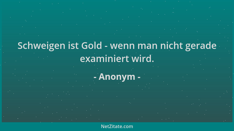 Anonym - Schweigen ist Gold - wenn man nicht gerade examiniert wird....