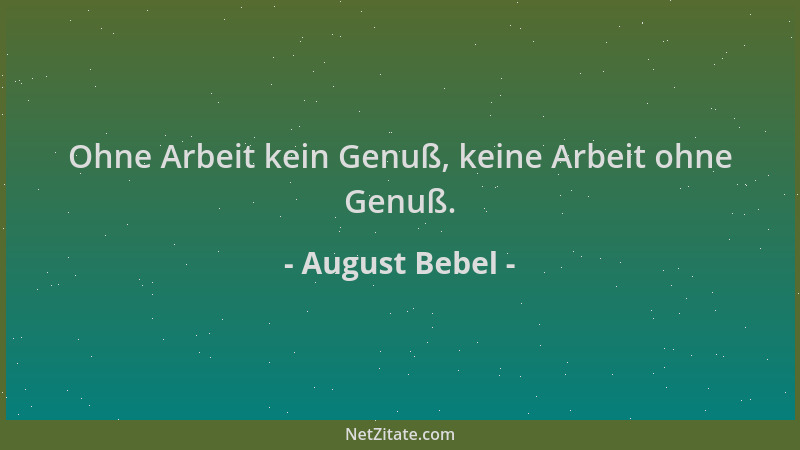 August Bebel - Ohne Arbeit kein Genuß, keine Arbeit ohne Genuß....