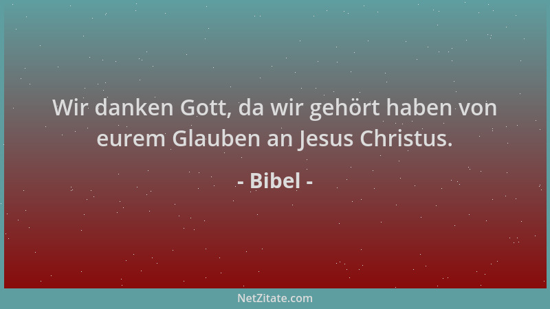 Bibel - Wir danken Gott, da wir gehört haben von eurem Glauben an Jesus Christus....