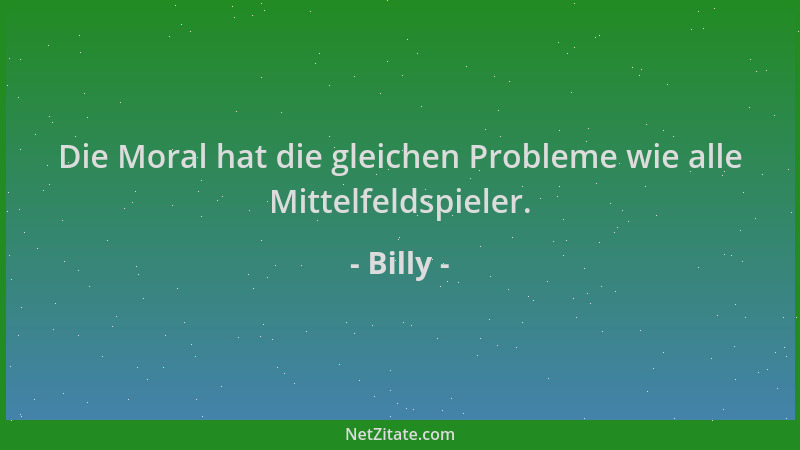 Billy - Die Moral hat die gleichen Probleme wie alle Mittelfeldspieler....
