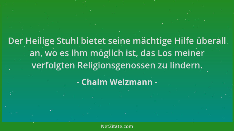 Chaim Weizmann - Der Heilige Stuhl bietet seine mächtige Hilfe überall an, wo es ihm möglich ist, das Los meiner verfolgten...