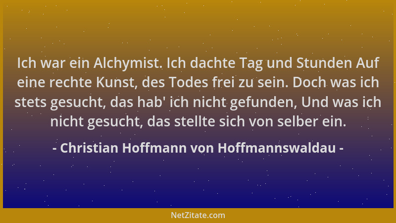 Christian Hoffmann von Hoffmannswaldau - Ich war ein Alchymist. Ich dachte Tag und Stunden Auf eine rechte Kunst, des Todes...
