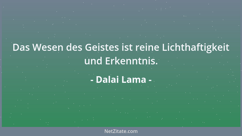Dalai Lama - Das Wesen des Geistes ist reine Lichthaftigkeit und Erkenntnis....