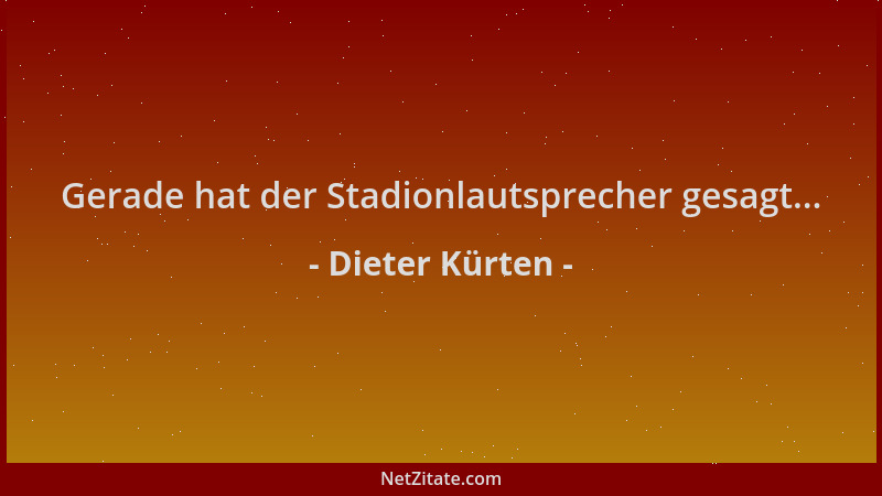 Dieter Kürten - Gerade hat der Stadionlautsprecher gesagt......