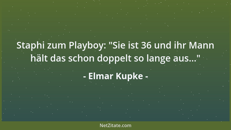 Elmar Kupke - Staphi zum Playboy:  "Sie ist 36 und ihr Mann hält das schon doppelt so lange aus... "...