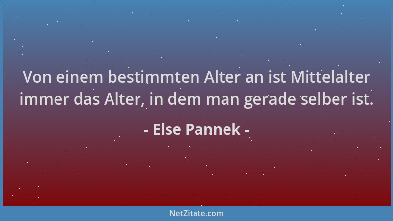 Else Pannek - Von einem bestimmten Alter an ist Mittelalter immer das Alter, in dem man gerade selber ist....