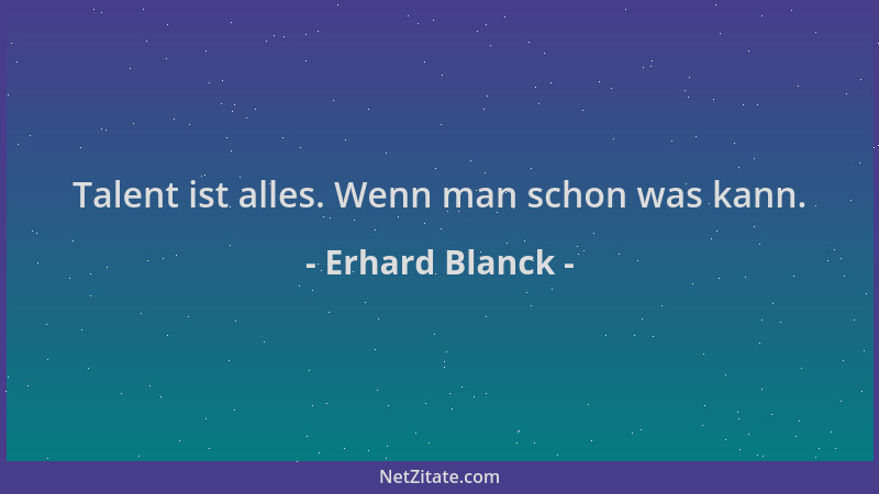 Erhard Blanck - Talent ist alles. Wenn man schon was kann....