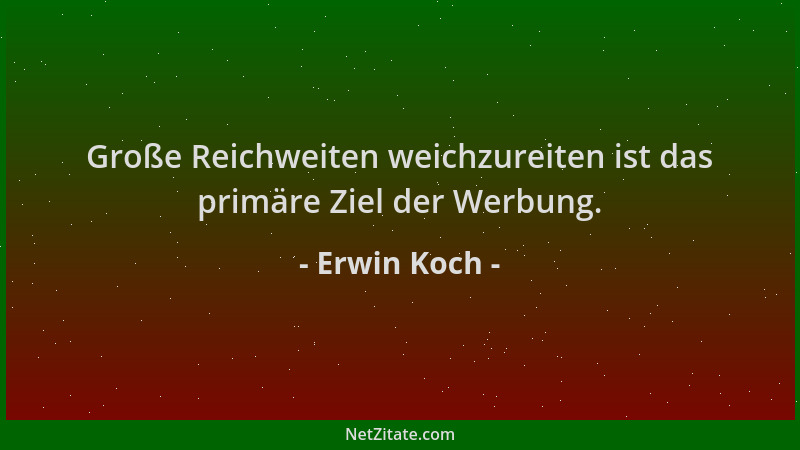 Erwin Koch - Große Reichweiten weichzureiten ist das primäre Ziel der Werbung....